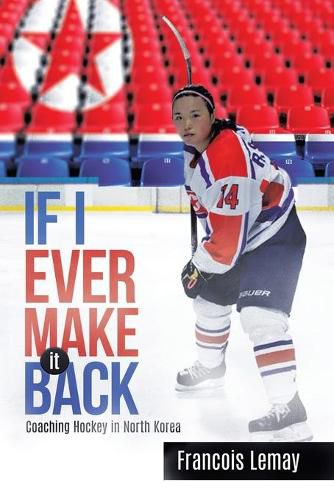 Cover image for If I Ever Make it Back: Coaching Hockey in North Korea