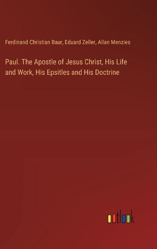 Paul. The Apostle of Jesus Christ, His Life and Work, His Epsitles and His Doctrine