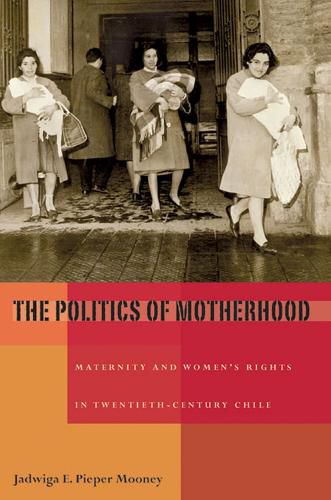 Cover image for Politics of Motherhood, The: Maternity and Women's Rights in Twentieth-Century Chile