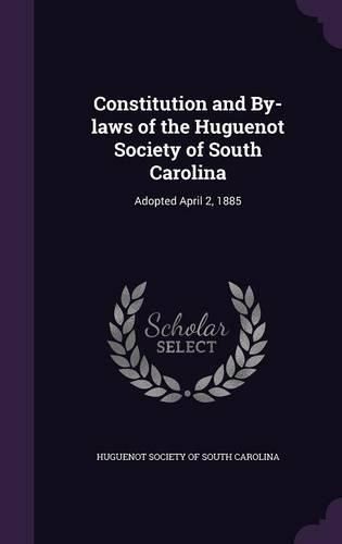 Cover image for Constitution and By-Laws of the Huguenot Society of South Carolina: Adopted April 2, 1885