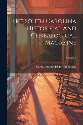 Cover image for The South Carolina Historical And Genealogical Magazine; Volume 3