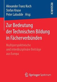 Cover image for Zur Bedeutung Der Technischen Bildung in Facherverbunden: Multiperspektivische Und Interdisziplinare Beitrage Aus Europa