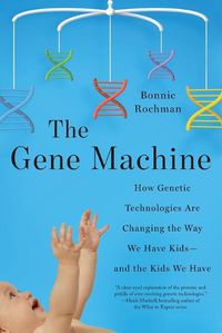 Cover image for The Gene Machine: How Genetic Technologies Are Changing the Way We Have Kids--and the Kids We Have