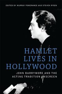 Cover image for Hamlet Lives in Hollywood: John Barrymore and the Acting Tradition Onscreen