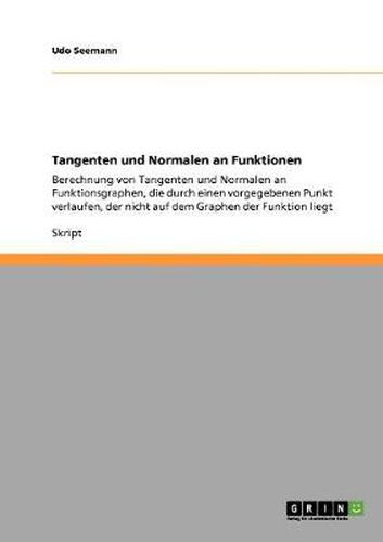 Cover image for Tangenten und Normalen an Funktionen: Berechnung von Tangenten und Normalen an Funktionsgraphen, die durch einen vorgegebenen Punkt verlaufen, der nicht auf dem Graphen der Funktion liegt