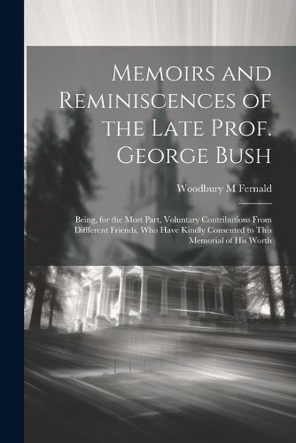 Memoirs and Reminiscences of the Late Prof. George Bush