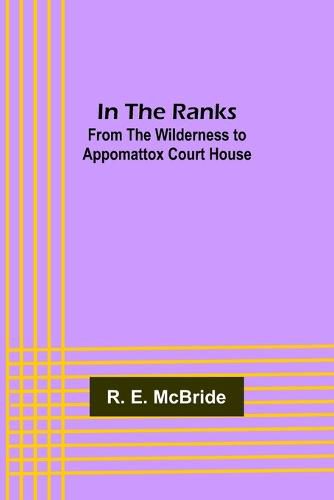 Cover image for In The Ranks; From the Wilderness to Appomattox Court House