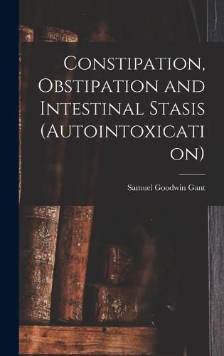 Cover image for Constipation, Obstipation and Intestinal Stasis (Autointoxication)