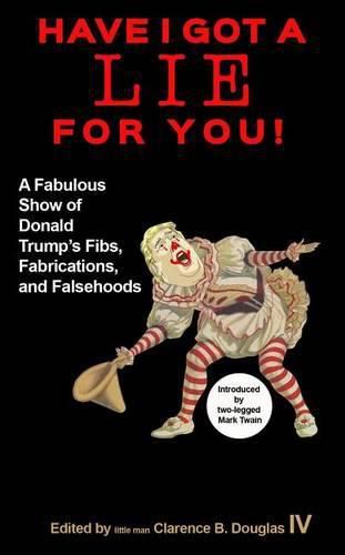 Cover image for Have I Got a Lie for You!: A Fabulous Show of Donald Trump's Fibs, Fabulations, and Falsehoods