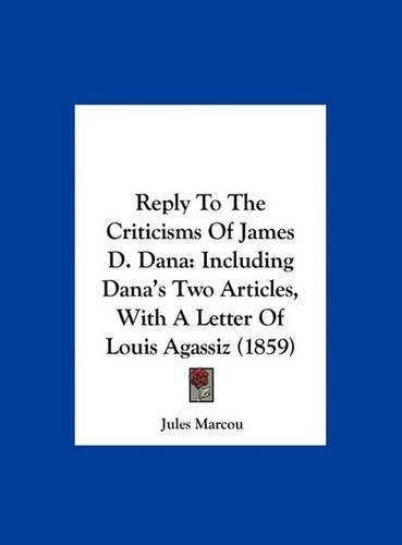 Reply to the Criticisms of James D. Dana: Including Dana's Two Articles, with a Letter of Louis Agassiz (1859)