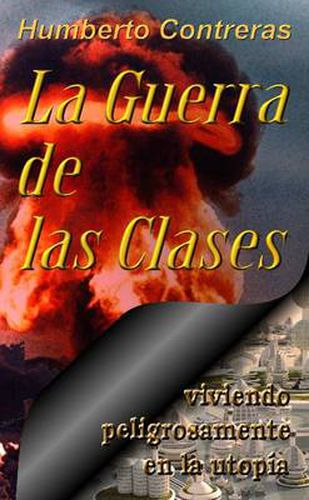 Cover image for La Guerra De Las Clases: Viviendo Peligrosamente En La Utopia