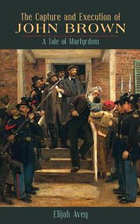 Cover image for The Capture and Execution of John Brown: A Tale of Martyrdom