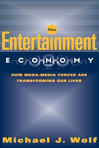 Cover image for The Entertainment Economy: How Mega-Media Forces Are Transforming Our Lives