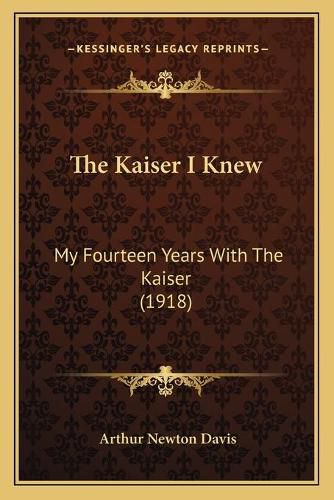 The Kaiser I Knew: My Fourteen Years with the Kaiser (1918)