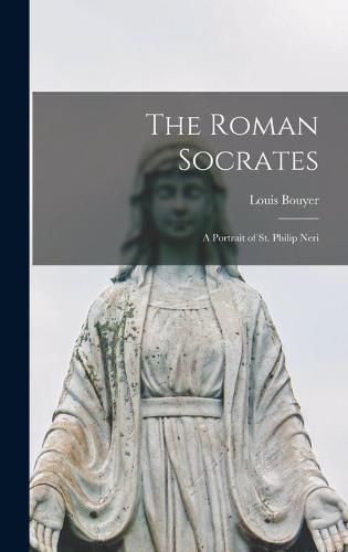 The Roman Socrates; a Portrait of St. Philip Neri