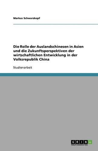 Cover image for Die Rolle Der Auslandschinesen in Asien Und Die Zukunftsperspektiven Der Wirtschaftlichen Entwicklung in Der Volksrepublik China