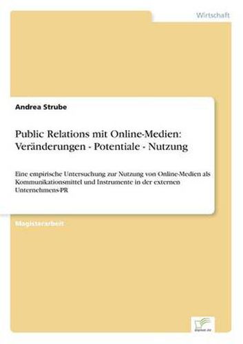 Cover image for Public Relations mit Online-Medien: Veranderungen - Potentiale - Nutzung: Eine empirische Untersuchung zur Nutzung von Online-Medien als Kommunikationsmittel und Instrumente in der externen Unternehmens-PR