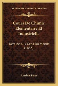 Cover image for Cours de Chimie Elementaire Et Industrielle: Destine Aux Gens Du Monde (1833)