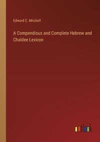 Cover image for A Compendious and Complete Hebrew and Chaldee Lexicon