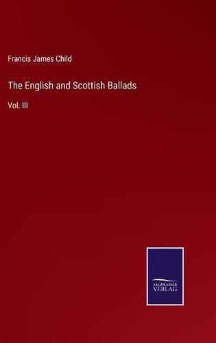 The English and Scottish Ballads: Vol. III