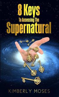 Cover image for 8 Keys To Accessing The Supernatural