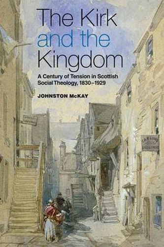 The Kirk and the Kingdom: A century of tension in Scottish Social Theology 1830-1929