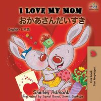 Cover image for I Love My Mom (English Japanese Bilingual Book)