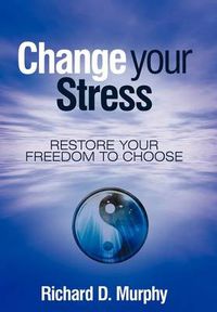 Cover image for Change Your Stress: Restore Your Freedom to Choose