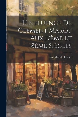 Cover image for L'influence de Clement Marot aux 17eme et 18eme Siecles