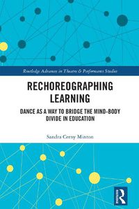 Cover image for Rechoreographing Learning: Dance As a Way to Bridge the Mind-Body Divide in Education