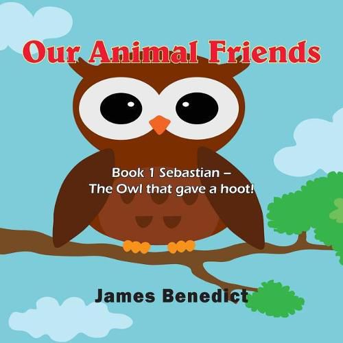 Our Animal Friends: Book 1 Sebastian - The Owl that gave a hoot!