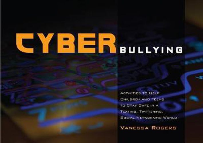 Cover image for Cyberbullying: Activities to Help Children and Teens to Stay Safe in a Texting, Twittering, Social Networking World