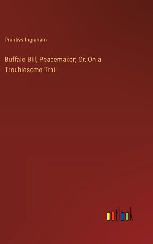 Cover image for Buffalo Bill, Peacemaker; Or, On a Troublesome Trail