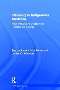 Cover image for Planning in Indigenous Australia: From Imperial Foundations to Postcolonial Futures