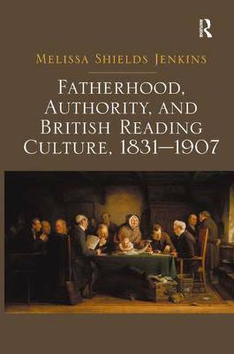 Cover image for Fatherhood, Authority, and British Reading Culture, 1831-1907