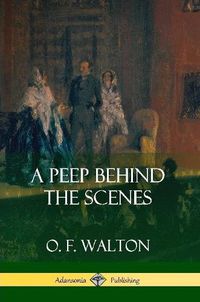 Cover image for A Peep Behind the Scenes