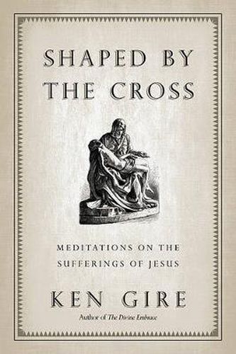 Cover image for Shaped by the Cross: Meditations on the Sufferings of Jesus