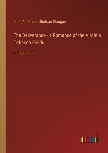 Cover image for The Deliverance - a Romance of the Virginia Tobacco Fields