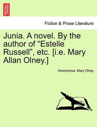 Cover image for Junia. a Novel. by the Author of Estelle Russell, Etc. [I.E. Mary Allan Olney.] Vol. III.