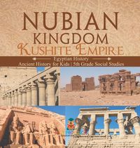 Cover image for Nubian Kingdom - Kushite Empire (Egyptian History) Ancient History for Kids 5th Grade Social Studies