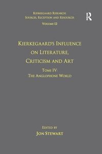 Cover image for Volume 12, Tome IV: Kierkegaard's Influence on Literature, Criticism and Art: The Anglophone World
