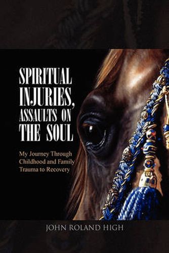 Cover image for Spiritual Injuries, Traumatic Assaults on the Soul: My Journey Through Childhood and Family Trauma to Recovery