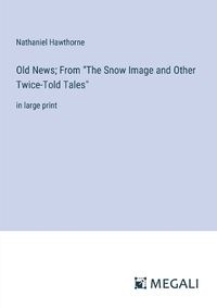 Cover image for Old News; From "The Snow Image and Other Twice-Told Tales"