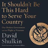 Cover image for It Shouldn't Be This Hard to Serve Your Country: Our Broken Government and the Plight of Veterans