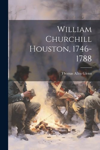 William Churchill Houston, 1746-1788