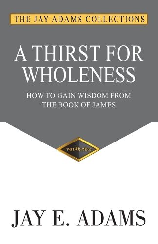 Cover image for A Thirst for Wholeness: How to Gain Wisdom from the Book of James
