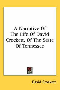 Cover image for A Narrative Of The Life Of David Crockett, Of The State Of Tennessee