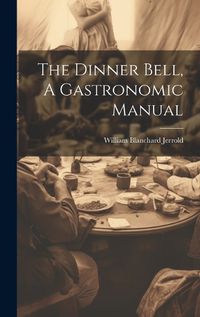 Cover image for The Dinner Bell, A Gastronomic Manual