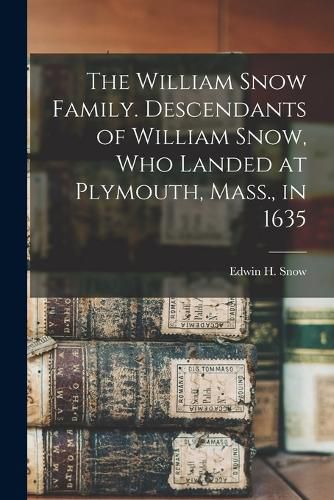 Cover image for The William Snow Family. Descendants of William Snow, who Landed at Plymouth, Mass., in 1635