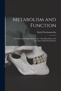 Cover image for Metabolism and Function; a Collection of Papers Dedicated to Otto Meyerhof on the Occasion of His 65th Birthday